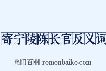 寄宁陵陈长官反义词是什么意思的图片